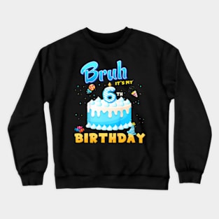 Kids Bruh It'S My 6Th Birthday 6 Year Old Birthday Crewneck Sweatshirt